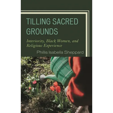 Tilling Sacred Grounds: Interiority, Black Women, and Religious Experience