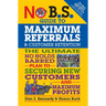 No B.S. Guide to Maximum Referrals and Customer Retention: The Ultimate No Holds Barred Plan to Securing New Customers and Maximum Profits