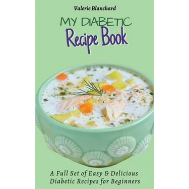 My Diabetic Recipe Book: A Full Set of Easy & Delicious Diabetic-Friendly Recipes for Beginners