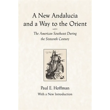 A New Andalucia and a Way to the Orient: The American Southeast During the Sixteenth Century