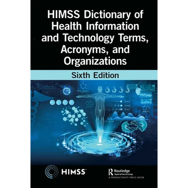 HIMSS Dictionary of Health Information and Technology Terms, Acronyms, and Organizations
