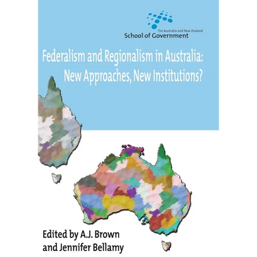 Federalism and Regionalism in Australia: New Approaches, New Institutions?