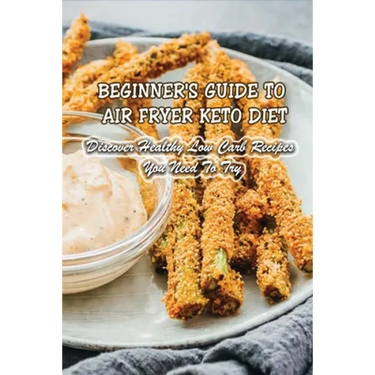 Beginner's Guide To Air Fryer Keto Diet: Discover Healthy Low Carb Recipes You Need To Try: Air Fryer Keto Zucchini Fries