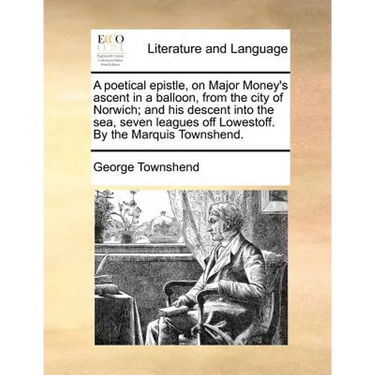 A Poetical Epistle, on Major Money's Ascent in a Balloon, from the City of Norwich; And His Descent Into the Sea, Seven Leagues Off Lowestoff. by the