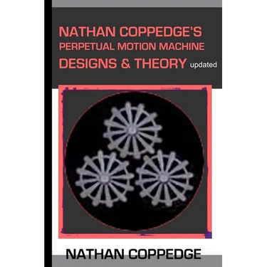 Nathan Coppedge's Perpetual Motion Machine Designs & Theory