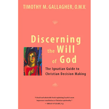 Discerning the Will of God: An Ignatian Guide to Christian Decision Making