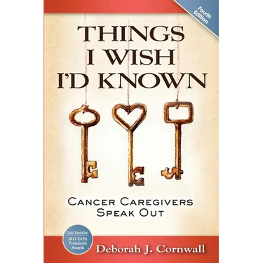Things I Wish I'd Known: Cancer Caregivers Speak Out - Fourth Edition