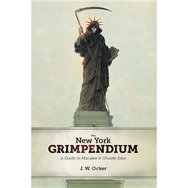 The New York Grimpendium: A Guide to Macabre and Ghastly Sites in New York State