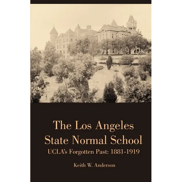 The Los Angeles State Normal School, UCLA's Forgotten Past: 1881-1919