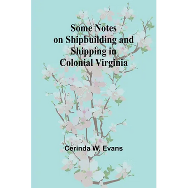 Some Notes on Shipbuilding and Shipping in Colonial Virginia