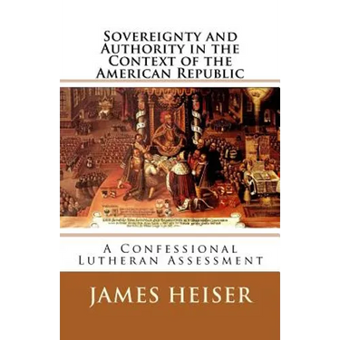 Sovereignty and Authority in the Context of the American Republic: A Confessional Lutheran Assessment
