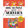 How to Paint with Acrylics: An Art Book for Kids