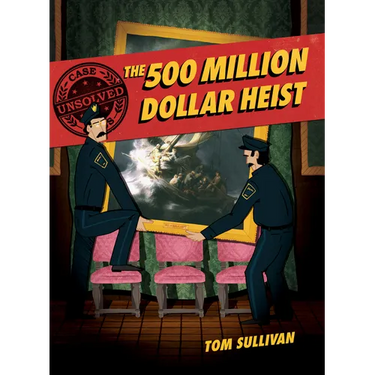 Unsolved Case Files: The 500 Million Dollar Heist: Isabella Stewart Gardner and Thirteen Missing Masterpieces, a Graphic Novel