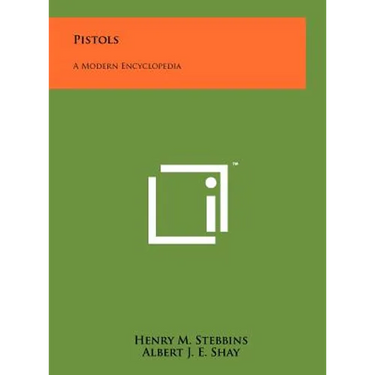 Pistols: A Modern Encyclopedia