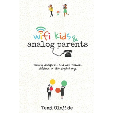 Wifi Kids & Analog Parents: Raising Disciplined and Well Rounded Children in This Digital Age