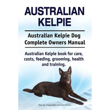 Australian Kelpie. Australian Kelpie Dog Complete Owners Manual. Australian Kelpie book for care, costs, feeding, grooming, health and training.