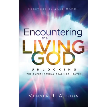 Encountering the Living God: Unlocking the Supernatural Realm of Heaven