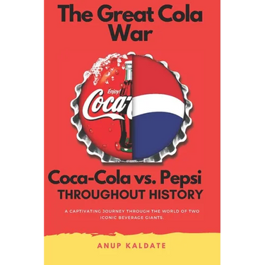 The Great Cola War: Coca-Cola vs. Pepsi: Throughout History