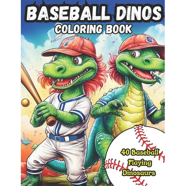 Baseball Dinos Coloring Book: 40 images of dinosaurs playing baseball: kids 4-8, kids 6-12