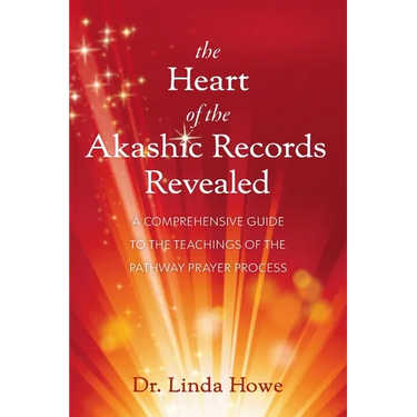 The Heart of the Akashic Records Revealed: A Comprehensive Guide to the Teachings of the Pathway Prayer Process