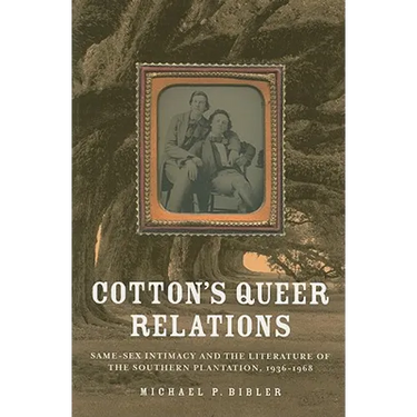 Cotton's Queer Relations: Same-Sex Intimacy and the Literature of the Southern Plantation, 1936-1968