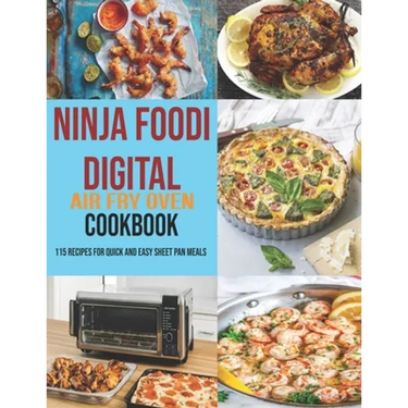 Ninja Foodi Digital Air Fry Oven Cookbook: 115 Recipes For Quick and Easy Sheet Pan Meals