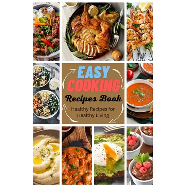 Easy Cooking Recipes Book: Healthy Recipes for Healthy Living