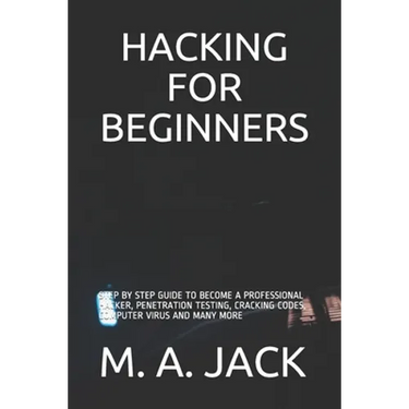Hacking for Beginners: Step by Step Guide to Become a Professional Hacker, Penetration Testing, Cracking Codes, Computer Virus and Many More