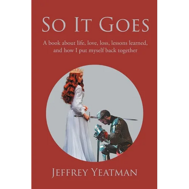 So It Goes: A book about life, love, loss, lessons learned, and how I put myself back together