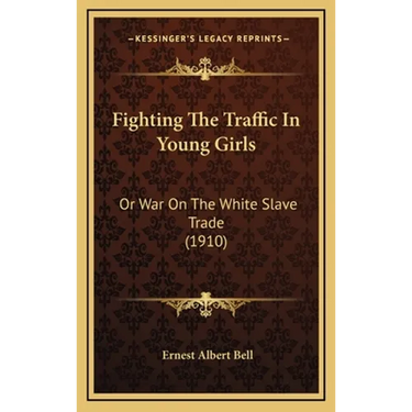 Fighting The Traffic In Young Girls: Or War On The White Slave Trade (1910)