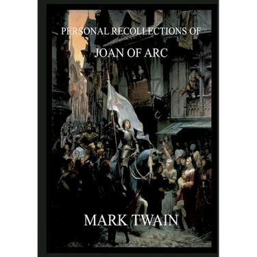 Personal Recollections of Joan of Arc: Historically Annotated Edition