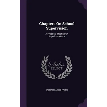 Chapters On School Supervision: A Practical Treatise On Superintendence