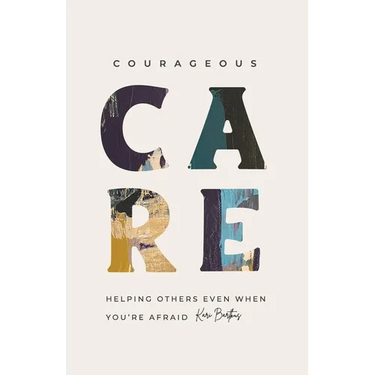Courageous Care: Helping Others Even When You're Afraid