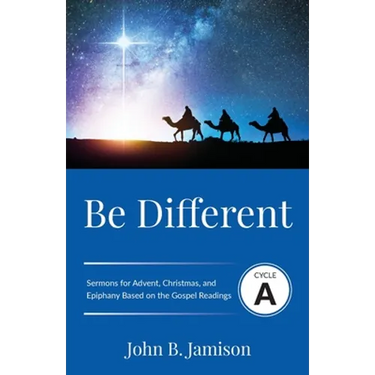 Be Different: Cycle A Sermons for Advent, Christmas, and Epiphany Based on the Gospel Texts