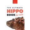 Hippos The Ultimate Hippo Book for Kids: 100+ Amazing Hippo Facts, Photos, Quiz + More