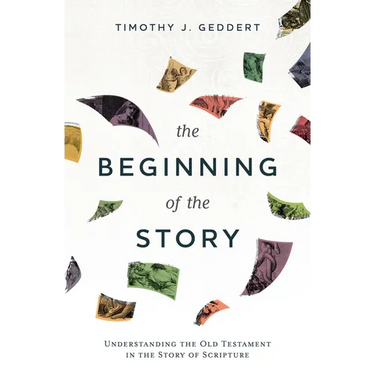 The Beginning of the Story: Understanding the Old Testament in the Story of Scripture