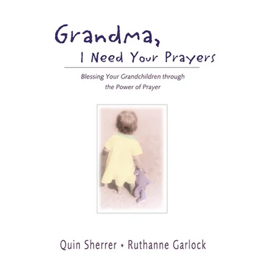 The Grandma, I Need Your Prayers: Blessing Your Grandchildren Through the Power of Prayer
