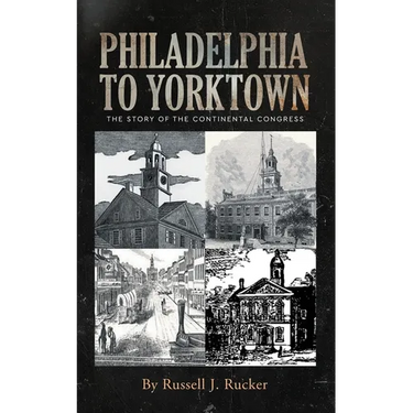Philadelphia to Yorktown: The Story of The Continental Congress