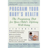 Program Your Baby's Health: The Pregnancy Diet for Your Child's Lifelong Well-Being