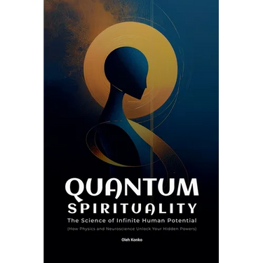 Quantum Spirituality: the Science of Infinite Human Potential (How Physics and Neuroscience Unlock Your Hidden Powers)