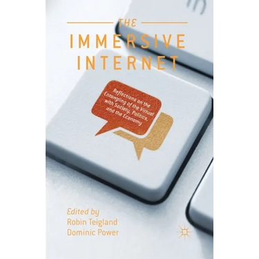 The Immersive Internet: Reflections on the Entangling of the Virtual with Society, Politics and the Economy