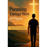 Parenting Teenage Boys for Purpose: Guiding Godly Young Boys to Walk in Charisma, Character, Calling, Life Skills, and Christ-Centered Confidence