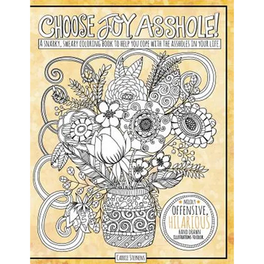 Choose Joy Asshole: Swear Word Adult Coloring Book, Stress Relief via Humorous Phrases & Creative Insults to the Shitty People in your Lif