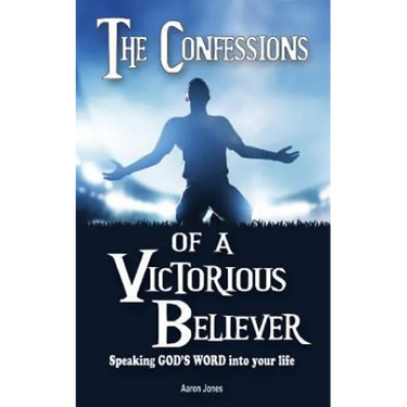 The Confessions of a Victorious Believer: Speaking God's Word into your life