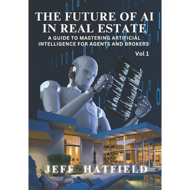 The Future of AI in Real Estate: A Guide to Mastering Artificial Intelligence for Agents and Brokers