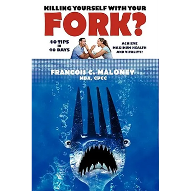 Killing Yourself with Your Fork?: 40 Tips in 40 days to Achieve Maximum Health and Vitality!