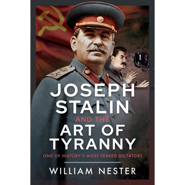 Joseph Stalin and the Art of Tyranny: One of History's Most Feared Dictators