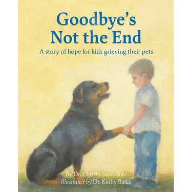 Goodbye's Not the End: A story of hope for kids grieving their pets