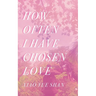 How Often I Have Chosen Love
