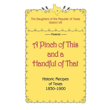 A Pinch of This and a Handful of That, Historic Recipes of Texas 1830-1900